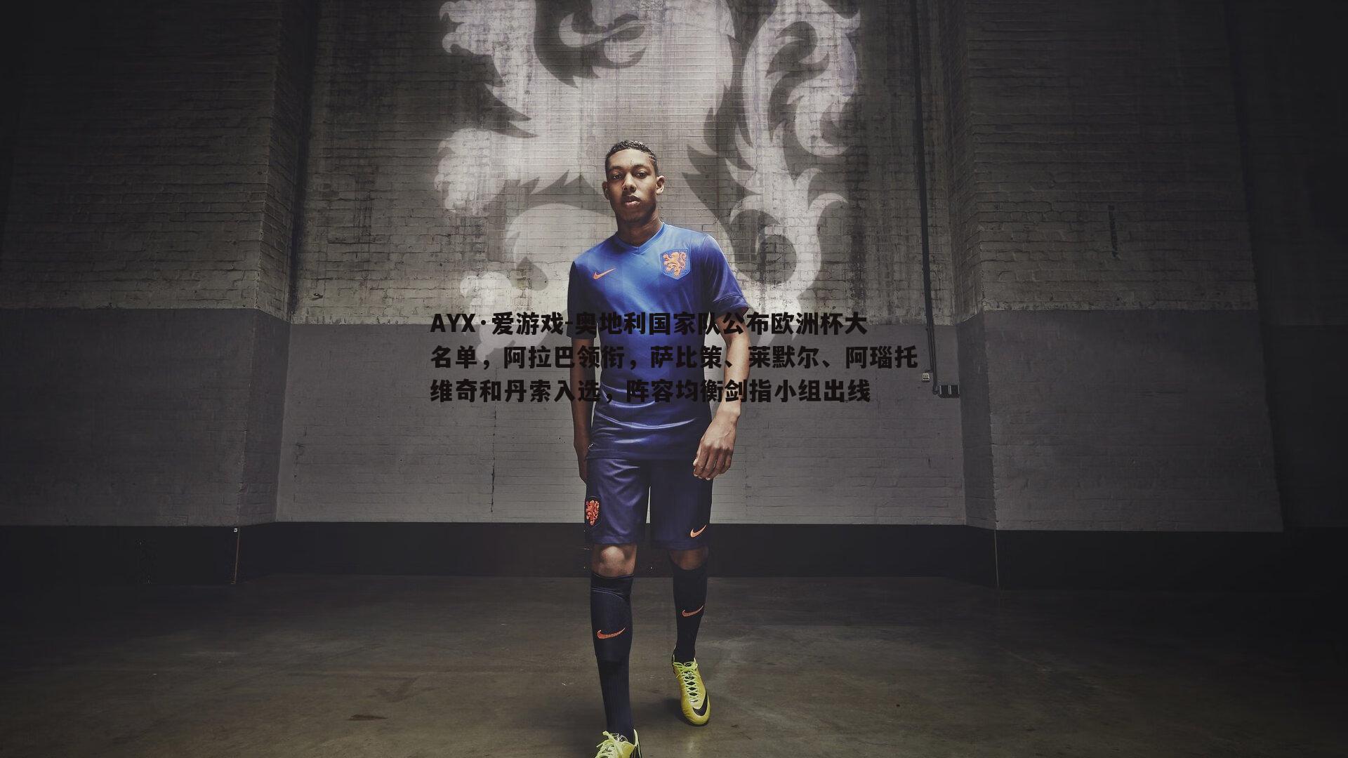 奥地利国家队公布欧洲杯大名单,阿拉巴领衔,萨比策、莱默尔、阿瑙托维奇和丹索入选,阵容均衡剑指小组出线